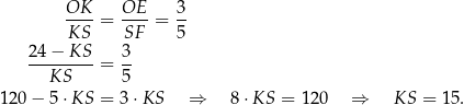  OK-- OE-- 3- KS = SF = 5 2 4− KS 3 ---------= -- KS 5 120 − 5 ⋅KS = 3⋅ KS ⇒ 8⋅KS = 120 ⇒ KS = 15 . 