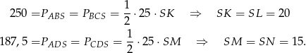  25 0 =P = P = 1-⋅25 ⋅SK ⇒ SK = SL = 20 ABS BCS 2 1 187 ,5 =PADS = PCDS = --⋅25 ⋅SM ⇒ SM = SN = 15. 2 