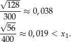  ---- √ 128 ------ ≈ 0,0 38 √ 300- ---56 400 ≈ 0,01 9 < x1. 