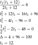  t1(t1 + 12) -----------= 8 2t1 + 12 t21 + 12t1 = 16t1 + 96 2 t1 − 4t1 − 96 = 0 1-2 2t1 − 2t1 − 4 8 = 0 Δ = 4 + 96 = 100 t1 = 1 2. 