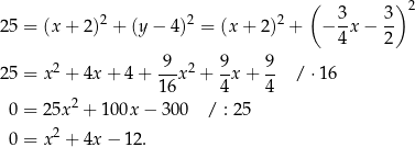  ( ) 2 2 2 3- 3- 2 25 = (x + 2 ) + (y − 4) = (x + 2) + − 4 x− 2 25 = x 2 + 4x + 4+ 9-x 2 + 9x + 9- / ⋅16 16 4 4 0 = 2 5x2 + 100x − 300 / : 25 2 0 = x + 4x − 12. 