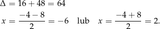 Δ = 16 + 48 = 64 − 4 − 8 − 4 + 8 x = ------- = − 6 lub x = ------- = 2. 2 2 