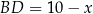 BD = 1 0− x 