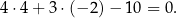 4⋅ 4+ 3 ⋅(− 2) − 10 = 0 . 