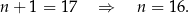 n + 1 = 17 ⇒ n = 16 . 