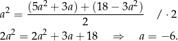  2 (5a2 +-3a)+--(18−--3a2)- a = 2 / ⋅2 2 2 2a = 2a + 3a + 18 ⇒ a = − 6. 