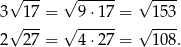  √ --- √ ------ √ ---- 3 √ 17-= √ 9-⋅17-= √ 1-53 2 27 = 4 ⋅27 = 1 08. 