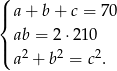 ( |{ a+ b+ c = 70 ab = 2 ⋅210 |( 2 2 2 a + b = c . 