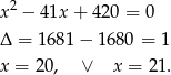 x 2 − 4 1x+ 420 = 0 Δ = 168 1− 1680 = 1 x = 20, ∨ x = 21. 