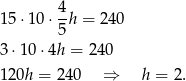 15 ⋅10 ⋅ 4-h = 240 5 3 ⋅10 ⋅4h = 2 40 120h = 240 ⇒ h = 2. 