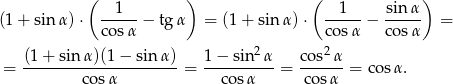  ( 1 ) ( 1 sin α ) (1+ sin α) ⋅ ----- − tgα = (1 + sin α)⋅ -----− ----- = cos α cosα cosα (1 + sin α)(1− sin α) 1 − sin2α cos2 α = ----------------------= ----------= ------ = co sα. co sα co sα cosα 