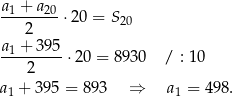 a1 + a20 --------⋅ 20 = S20 2 a1-+-395-⋅20 = 8930 / : 10 2 a1 + 395 = 89 3 ⇒ a1 = 498 . 