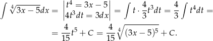 ∫ √ ------- || 4 || ∫ 4 4 ∫ 4 3x − 5dx = ||t =3 3x − 5 || = t⋅ -t3dt = -- t4dt = 4t dt = 3dx 3 3 4 5 4∘4 ---------- = --t + C = --- (3x − 5)5 + C. 15 15 