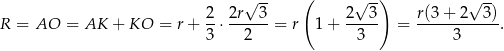  √ -- ( √ -) √ -- 2- 2r--3- 2--3- r(3+--2--3)- R = AO = AK + KO = r+ 3 ⋅ 2 = r 1+ 3 = 3 . 