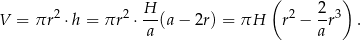  ( ) V = πr 2 ⋅h = πr2 ⋅ H-(a − 2r) = πH r2 − 2r3 . a a 