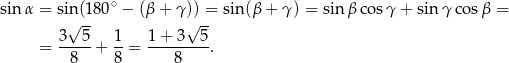 sinα = sin (180∘ − (β + γ )) = sin (β+ γ) = sin βco sγ + sin γco sβ = √ -- √ -- 3--5- 1- 1-+-3--5- = 8 + 8 = 8 . 