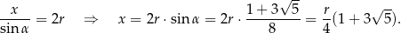  x 1 + 3√ 5- r √ -- -----= 2r ⇒ x = 2r⋅sin α = 2r ⋅---------= -(1 + 3 5 ). sinα 8 4 