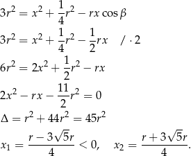  1 3r2 = x 2 + -r2 − rxcos β 4 2 2 1-2 1- 3r = x + 4r − 2rx / ⋅2 1 6r2 = 2x 2 + -r2 − rx 2 2x2 − rx − 1-1r2 = 0 2 Δ = r2 + 44r2 = 45r2 √ -- √ -- r−-3---5r- r+--3--5r- x1 = 4 < 0, x 2 = 4 . 