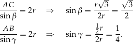  √ -- √ -- AC r 3 3 ----- = 2r ⇒ sin β = -----= ---- sinβ 2r 2 AB 1r 1 ----- = 2r ⇒ sinγ = 2--= -. sinγ 2r 4 