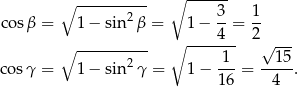  ∘ ---------- ∘ ------ 2 3- 1- cosβ = 1 − sin β = 1 − 4 = 2 ∘ ---------- ∘ ------- √ --- co sγ = 1 − sin2γ = 1 − -1- = --1-5. 1 6 4 