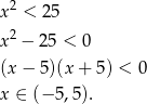  2 x < 25 x2 − 25 < 0 (x− 5)(x+ 5) < 0 x ∈ (− 5,5). 