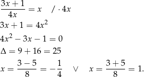 3x + 1 -------= x / ⋅4x 4x 3x+ 1 = 4x 2 2 4x − 3x − 1 = 0 Δ = 9 + 1 6 = 25 3 − 5 1 3 + 5 x = ------= − -- ∨ x = ------= 1. 8 4 8 