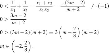  1 1 x + x − (3m − 2) 0 < --+ ---= -1----2-= ----------- / ⋅(− 1) x1 x2 x1x 2 m + 2 3m-−-2- 0 > m + 2 ( 2 ) 0 > (3m − 2)(m + 2) = 3 m − -- (m + 2) ( ) 3 2 m ∈ − 2 ,-- . 3 