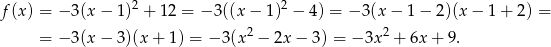 f(x) = −3 (x− 1)2 + 1 2 = − 3((x − 1)2 − 4) = − 3(x − 1 − 2)(x − 1 + 2) = = −3 (x− 3)(x+ 1) = − 3(x2 − 2x − 3) = − 3x2 + 6x + 9. 