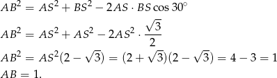 2 2 2 ∘ AB = AS + BS − 2AS ⋅ BS√ cos30 3 AB 2 = AS 2 + AS 2 − 2AS 2 ⋅---- √ -- √2-- √ -- AB 2 = AS 2(2 − 3) = (2 + 3 )(2− 3) = 4− 3 = 1 AB = 1. 