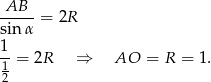 AB---= 2R sin α 1- 1 = 2R ⇒ AO = R = 1. 2 
