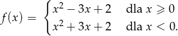  { 2 f(x) = x − 3x + 2 dla x ≥ 0 x2 + 3x + 2 dla x < 0. 