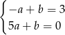 { −a + b = 3 5a + b = 0 