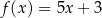 f(x) = 5x+ 3 