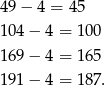 49− 4 = 45 104 − 4 = 10 0 169 − 4 = 16 5 191 − 4 = 18 7. 