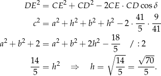  DE 2 = CE 2 + CD 2 − 2CE ⋅CD cos δ c2 = a2 + h2 + b2 + h2 − 2⋅ 41-⋅-9- 5 41 2 2 2 2 2 18- a + b + 2 = a + b + 2h − 5 / : 2 ∘ --- √ --- 14-= h2 ⇒ h = 14-= --7-0. 5 5 5 