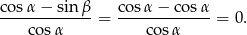 co sα − sinβ co sα − cos α -------------= ------------- = 0. cos α cos α 