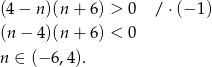 (4 − n )(n+ 6) > 0 / ⋅ (− 1 ) (n − 4)(n+ 6) < 0 n ∈ (− 6,4). 