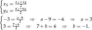 { x +x xS = -A2-B- y = yA+yB- { S 2 − 3 = a−9- ⇒ a − 9 = − 6 ⇒ a = 3 7+b2 3 = 2 ⇒ 7 + b = 6 ⇒ b = − 1. 