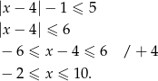 |x− 4|− 1 ≤ 5 |x− 4| ≤ 6 − 6 ≤ x − 4 ≤ 6 / + 4 − 2 ≤ x ≤ 10 . 
