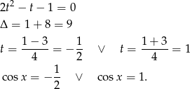 2t2 − t− 1 = 0 Δ = 1 + 8 = 9 1−--3- 1- 1-+-3- t = 4 = − 2 ∨ t = 4 = 1 1 cosx = − -- ∨ co sx = 1 . 2 