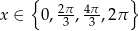  { } x ∈ 0, 2π-, 4π,2π 3 3 