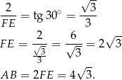  √ -- -2- ∘ --3- F E = tg 30 = 3 2 6 √ -- F E = -√- = √---= 2 3 33- 3 √ -- AB = 2FE = 4 3. 