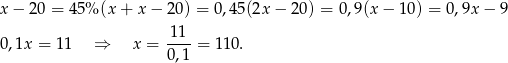 x − 20 = 45% (x + x − 20) = 0,45(2x − 20) = 0,9(x− 10) = 0,9x − 9 11 0,1x = 11 ⇒ x = ----= 110. 0,1 