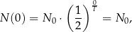  ( ) 0 1- T N (0) = N 0 ⋅ 2 = N 0, 