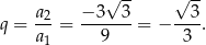  √ -- √ -- q = a-2= −-3--3-= − --3. a 1 9 3 