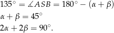  ∘ ∘ 135 = ∡ASB = 180 − (α + β) α+ β = 45 ∘ ∘ 2α + 2β = 90 . 