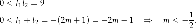 0 < t1t2 = 9 1 0 < t1 + t2 = − (2m + 1) = − 2m − 1 ⇒ m < − -. 2 