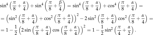  ( π α) ( π β) (π α ) ( π α) sin4 --+ -- + sin 4 --+ -- = sin4 -- + -- + cos4 --+ -- = 8 4 8 4 8 4 8 4 ( 2 (π- α-) 2( π- α) )2 2(π- α-) 2( π- α) = sin 8 + 4 + cos 8 + 4 − 2 sin 8 + 4 cos 8 + 4 = 1 ( ( π α) ( π α ))2 1 (π α ) = 1− -- 2 sin --+ -- cos --+ -- = 1− -sin2 -- + -- . 2 8 4 8 4 2 4 2 