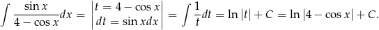 ∫ sin x ||t = 4 − co sx|| ∫ 1 ---------dx = || || = -dt = ln |t| + C = ln |4− cosx| + C . 4− c osx dt = sinxdx t 