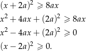  2 (x + 2a ) ≥ 8ax x 2 + 4ax + (2a)2 ≥ 8ax 2 2 x − 4ax + (2a) ≥ 0 (x − 2a )2 ≥ 0. 